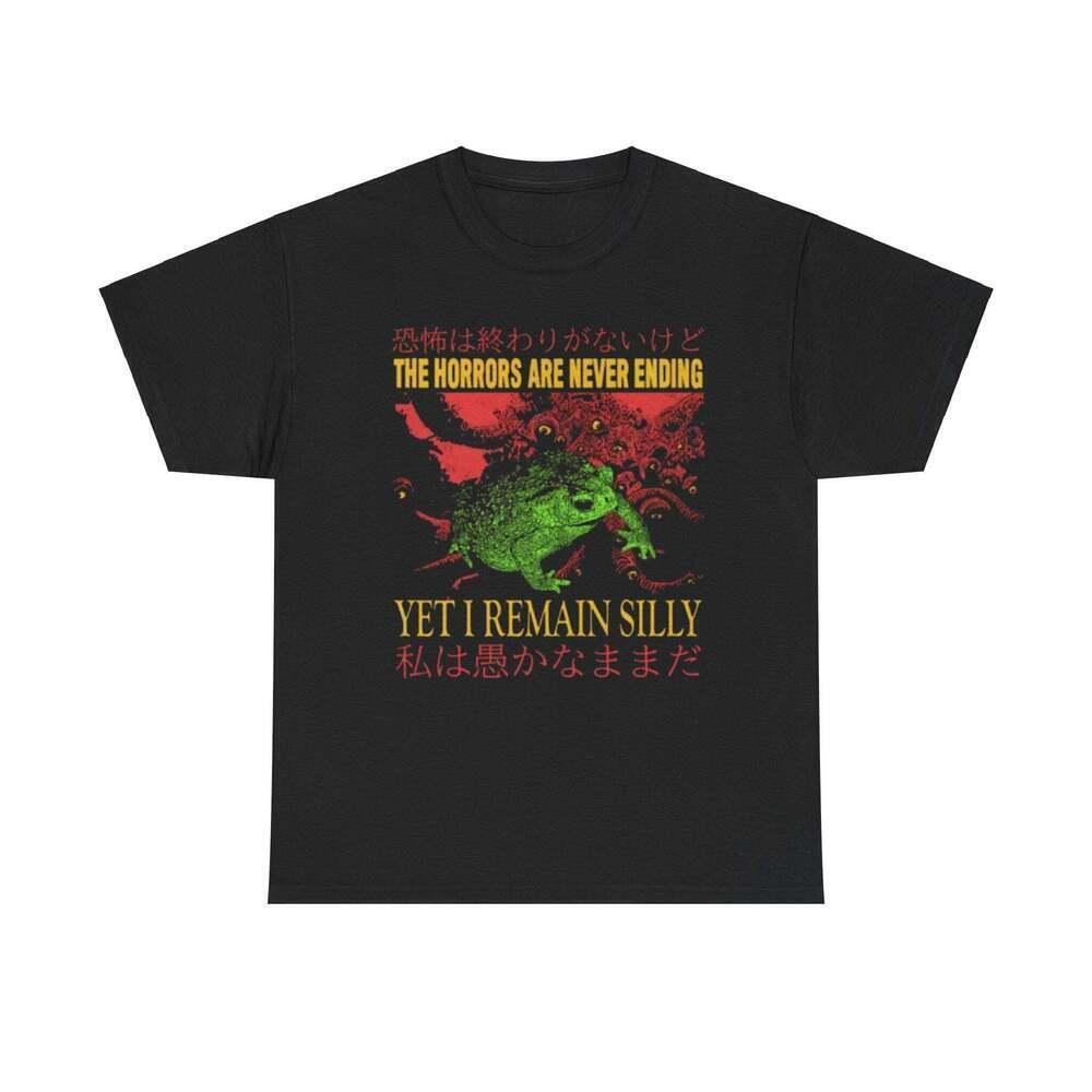 The Horrors Are Never Ending Yet I Remain Silly Meme T Shirt